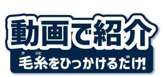 動画で紹介 毛糸をひっかけるだけ！