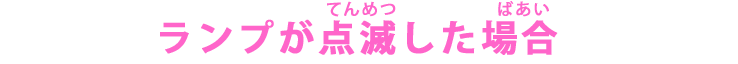 ランプが点滅した場合