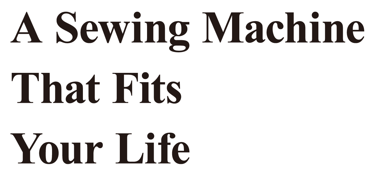 A Sewing Machine That Fits Your Life